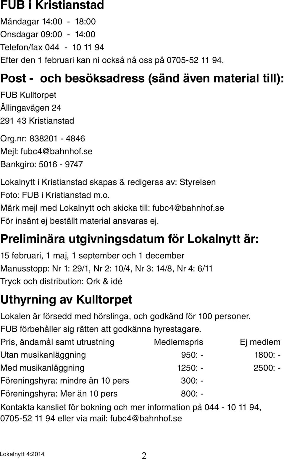 se Bankgiro: 5016-9747 Lokalnytt i Kristianstad skapas & redigeras av: Styrelsen Foto: FUB i Kristianstad m.o. Märk mejl med Lokalnytt och skicka till: fubc4@bahnhof.