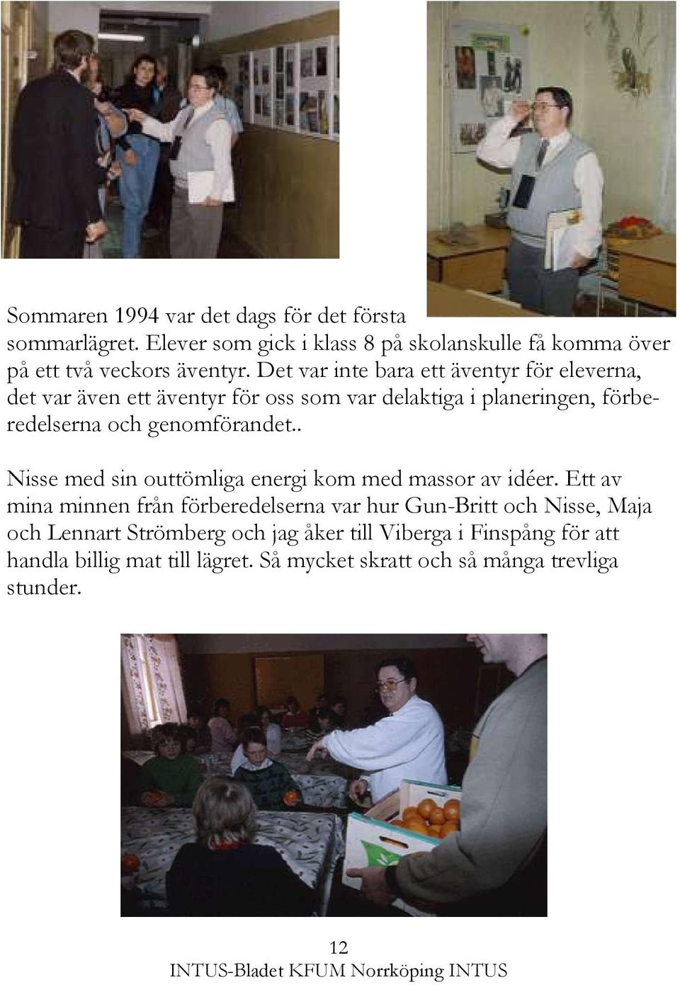 genomförandet.. Nisse med sin outtömliga energi kom med massor av idéer.