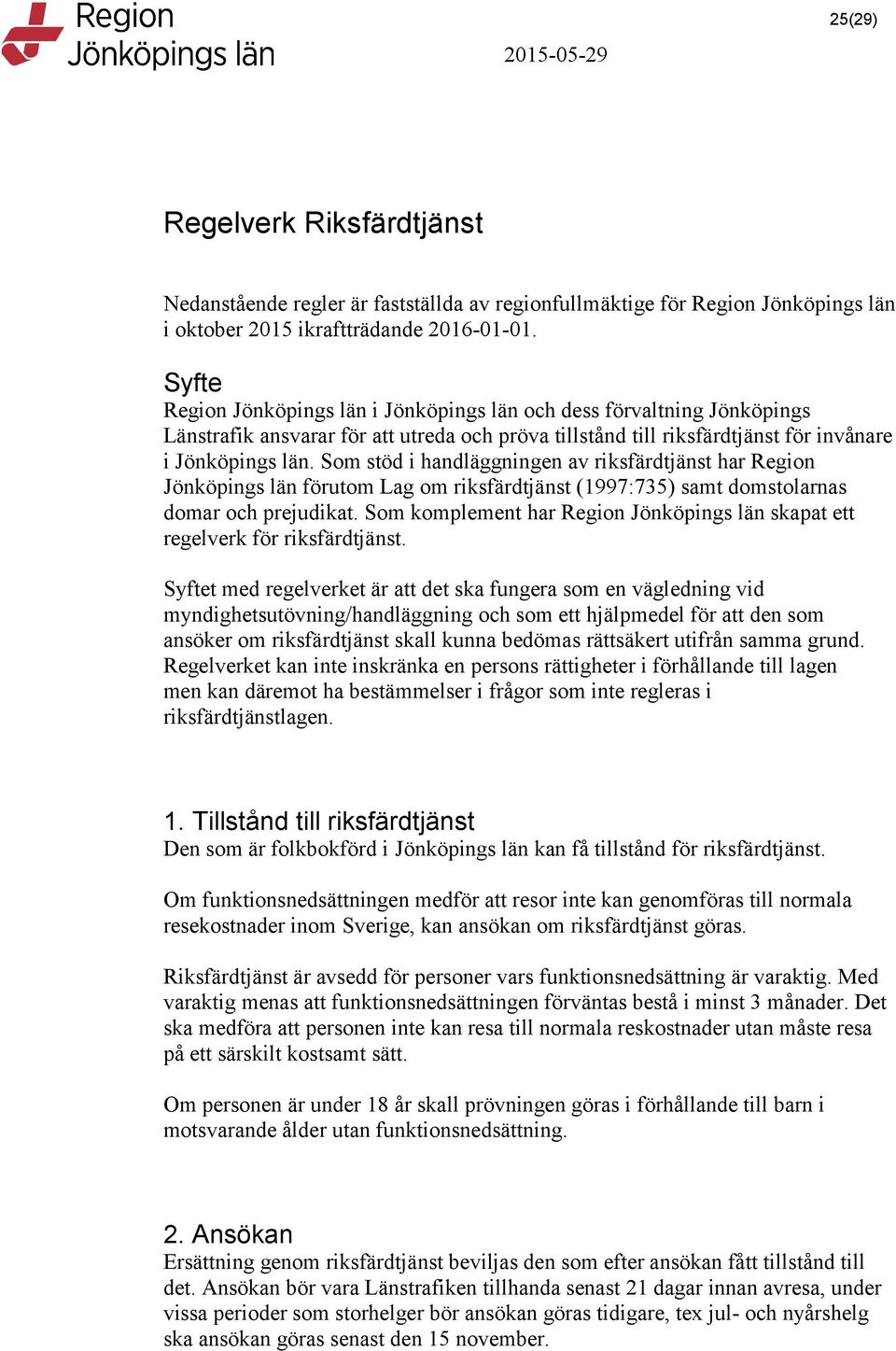 Som stöd i handläggningen av riksfärdtjänst har Region Jönköpings län förutom Lag om riksfärdtjänst (1997:735) samt domstolarnas domar och prejudikat.