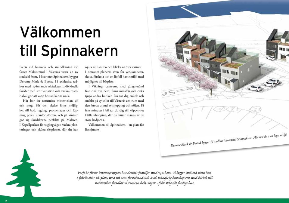 Här bor du naturnära mittemellan sjö och skog. För den aktive finns möjlighet till bad, segling, promenader och löpning precis utanför dörren, och på vintern gör sig skridskorna perfekta på Mälaren.