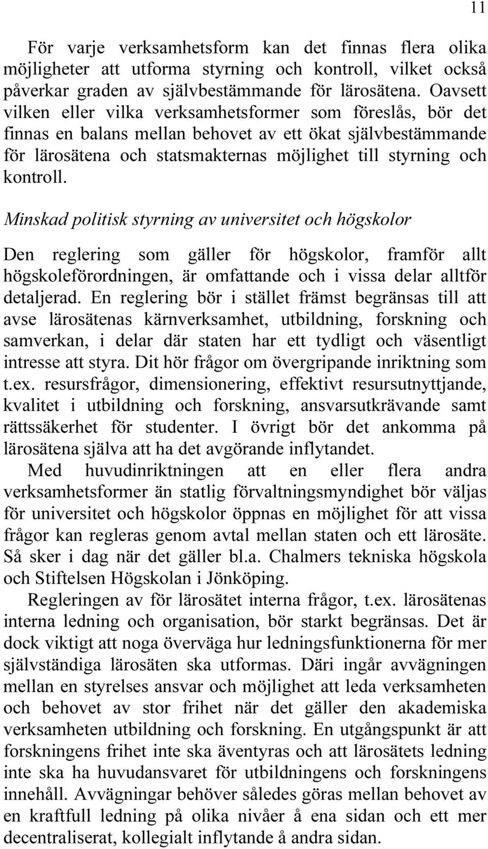 Minskad politisk styrning av universitet och högskolor Den reglering som gäller för högskolor, framför allt högskoleförordningen, är omfattande och i vissa delar alltför detaljerad.