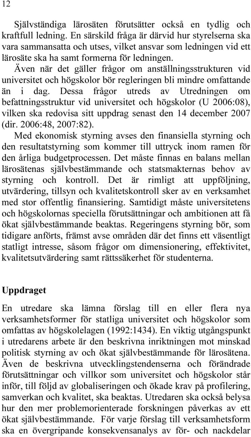 Även när det gäller frågor om anställningsstrukturen vid universitet och högskolor bör regleringen bli mindre omfattande än i dag.