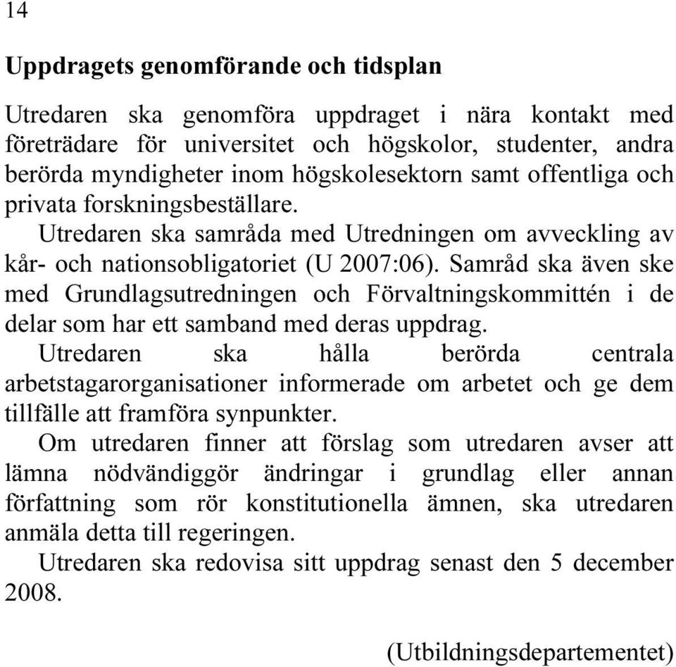 Samråd ska även ske med Grundlagsutredningen och Förvaltningskommittén i de delar som har ett samband med deras uppdrag.