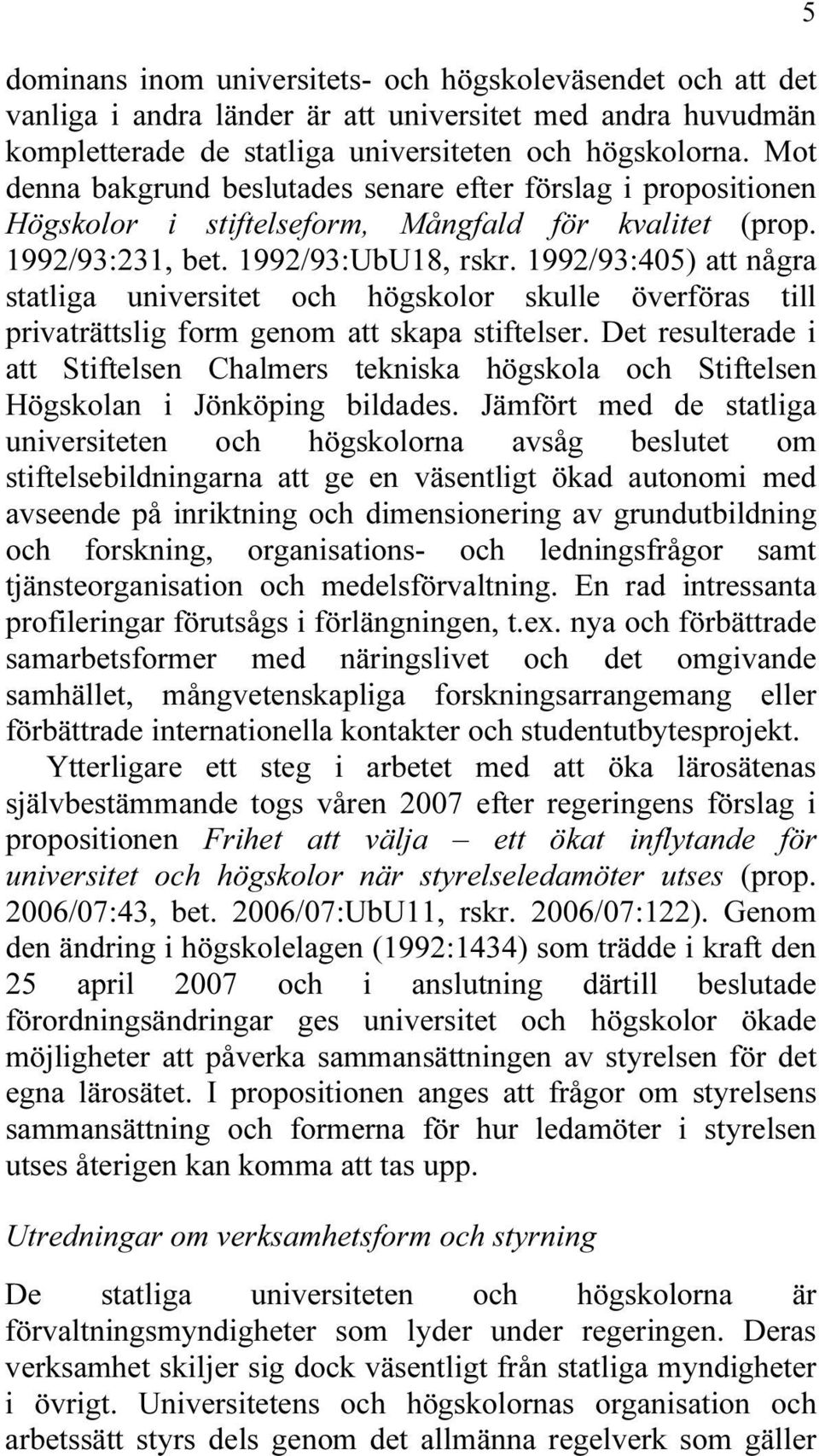 1992/93:405) att några statliga universitet och högskolor skulle överföras till privaträttslig form genom att skapa stiftelser.