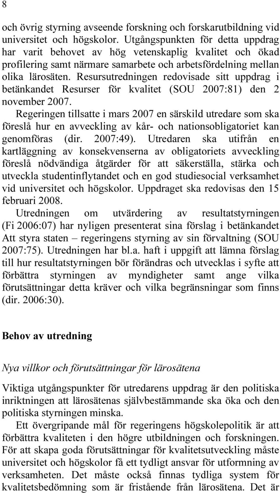 Resursutredningen redovisade sitt uppdrag i betänkandet Resurser för kvalitet (SOU 2007:81) den 2 november 2007.