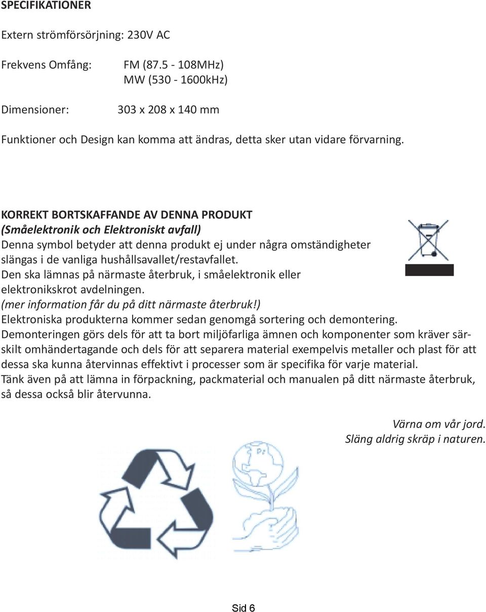 KORREKT BORTSKAFFANDE AV DENNA PRODUKT (Småelektronik och Elektroniskt avfall) Denna symbol betyder att denna produkt ej under några omständigheter slängas i de vanliga hushållsavallet/restavfallet.