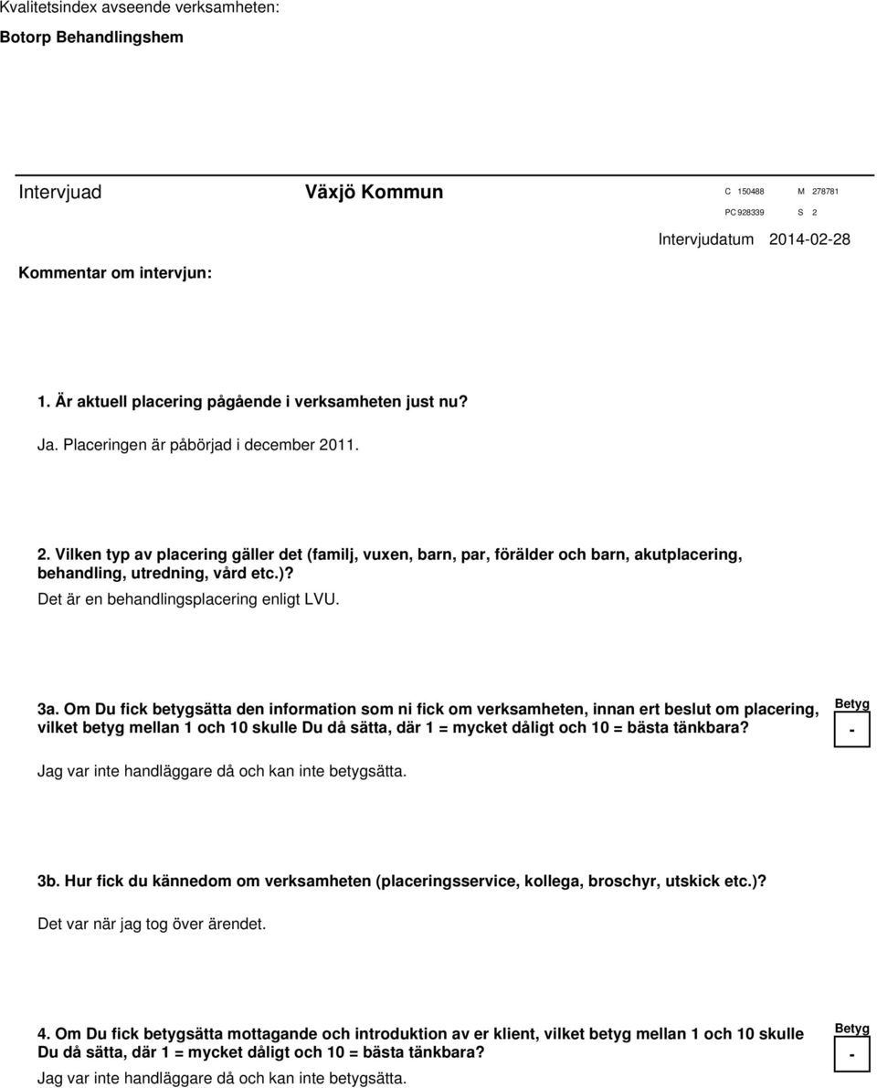 Om Du fick betygsätta den information som ni fick om verksamheten, innan ert beslut om placering, vilket betyg mellan 1 och 10 skulle Du då sätta, där 1 = mycket dåligt och 10 = bästa tänkbara?