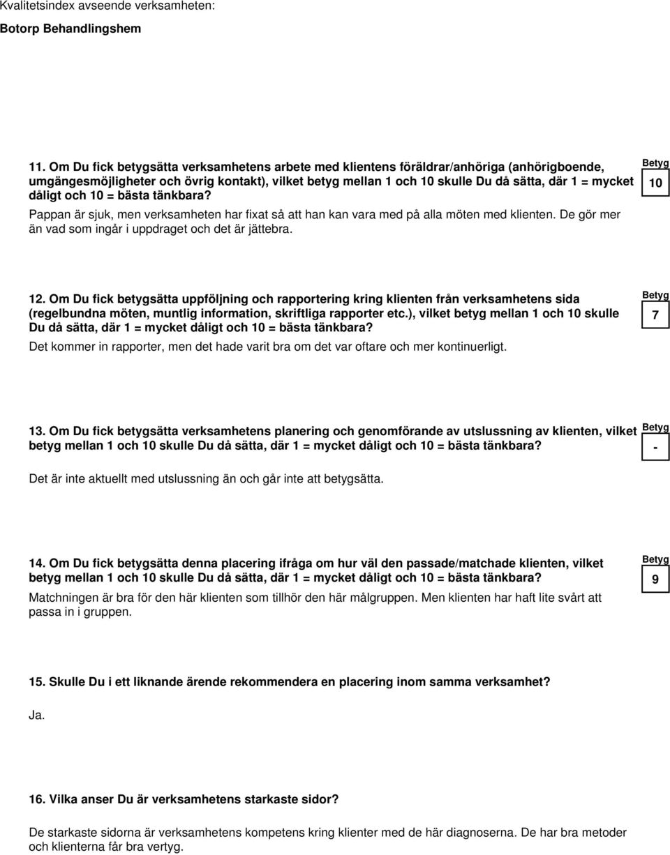 Om Du fick betygsätta uppföljning och rapportering kring klienten från verksamhetens sida (regelbundna möten, muntlig information, skriftliga rapporter etc.