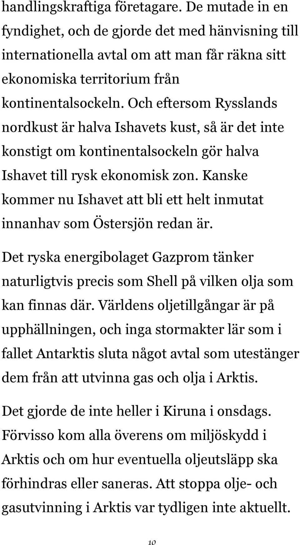 Kanske kommer nu Ishavet att bli ett helt inmutat innanhav som Östersjön redan är. Det ryska energibolaget Gazprom tänker naturligtvis precis som Shell på vilken olja som kan finnas där.