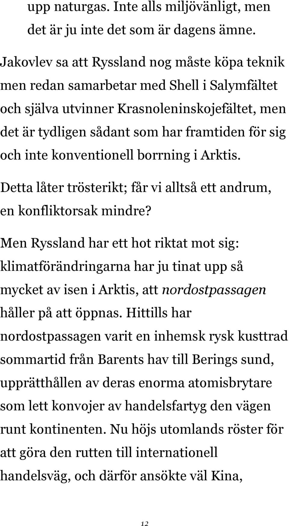 konventionell borrning i Arktis. Detta låter trösterikt; får vi alltså ett andrum, en konfliktorsak mindre?