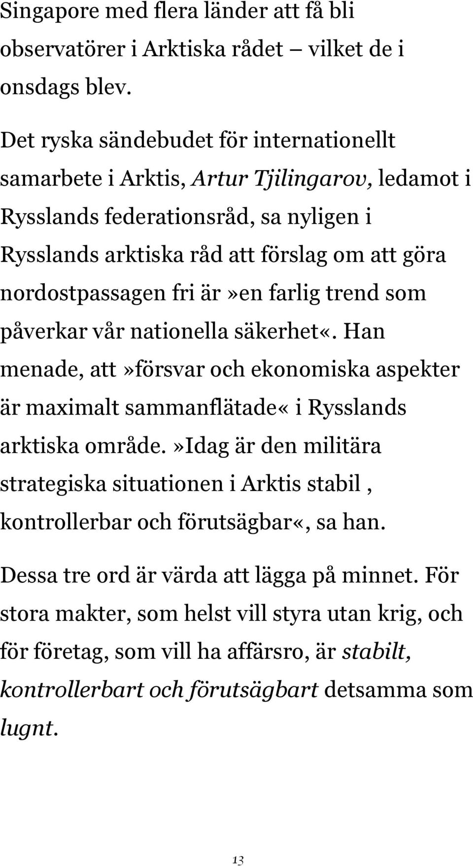 nordostpassagen fri är»en farlig trend som påverkar vår nationella säkerhet«. Han menade, att»försvar och ekonomiska aspekter är maximalt sammanflätade«i Rysslands arktiska område.