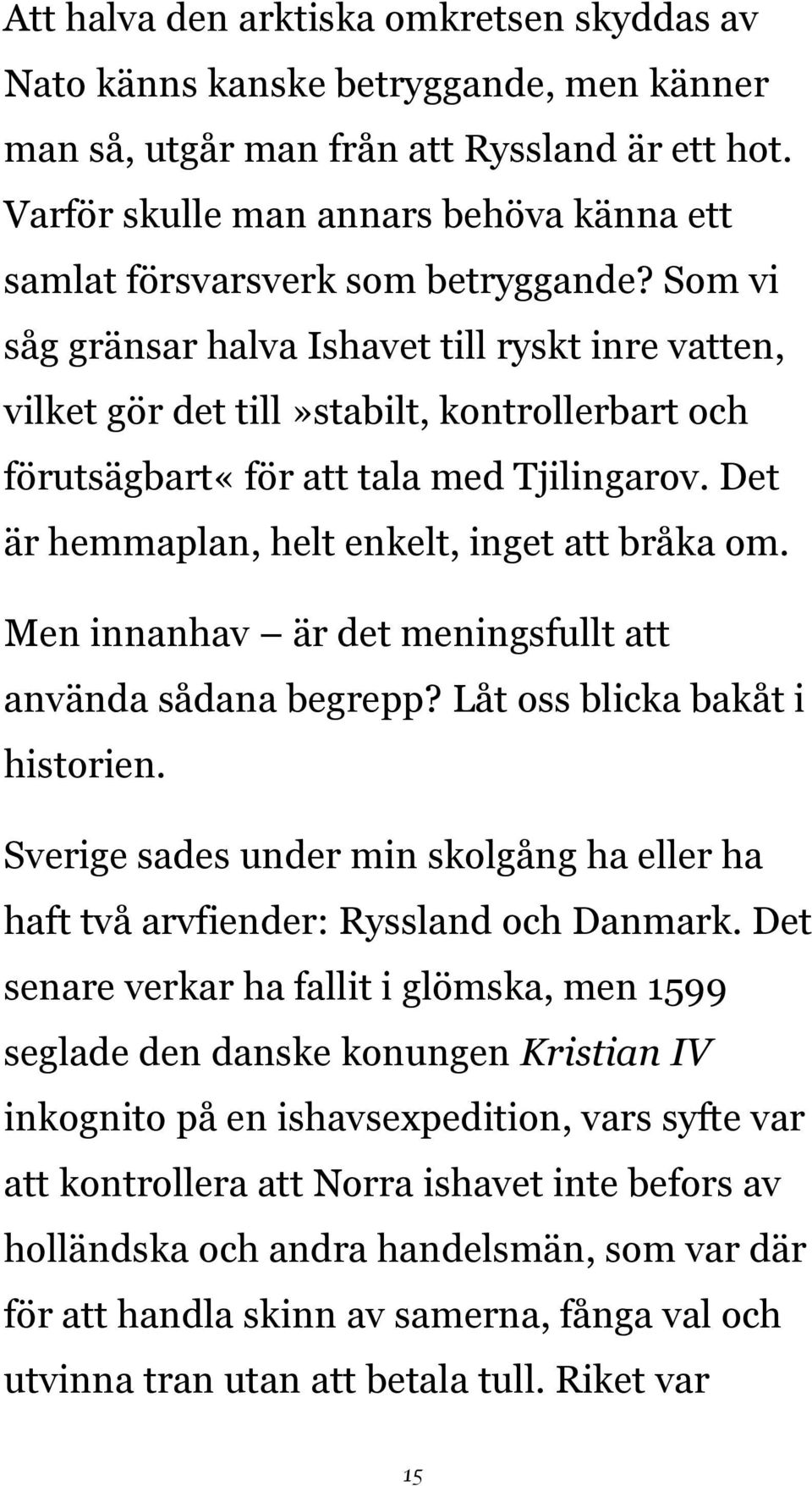 Som vi såg gränsar halva Ishavet till ryskt inre vatten, vilket gör det till»stabilt, kontrollerbart och förutsägbart«för att tala med Tjilingarov. Det är hemmaplan, helt enkelt, inget att bråka om.