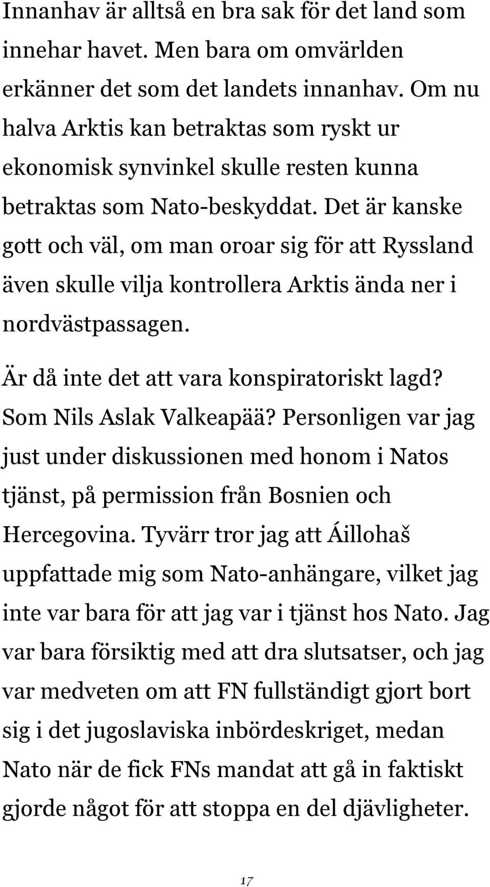 Det är kanske gott och väl, om man oroar sig för att Ryssland även skulle vilja kontrollera Arktis ända ner i nordvästpassagen. Är då inte det att vara konspiratoriskt lagd? Som Nils Aslak Valkeapää?