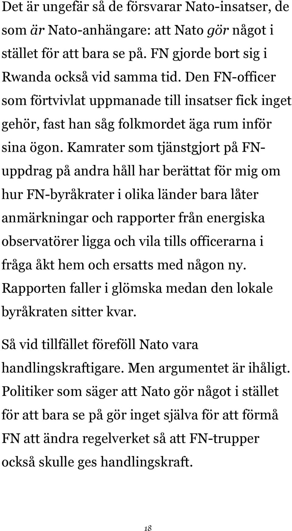 Kamrater som tjänstgjort på FNuppdrag på andra håll har berättat för mig om hur FN-byråkrater i olika länder bara låter anmärkningar och rapporter från energiska observatörer ligga och vila tills