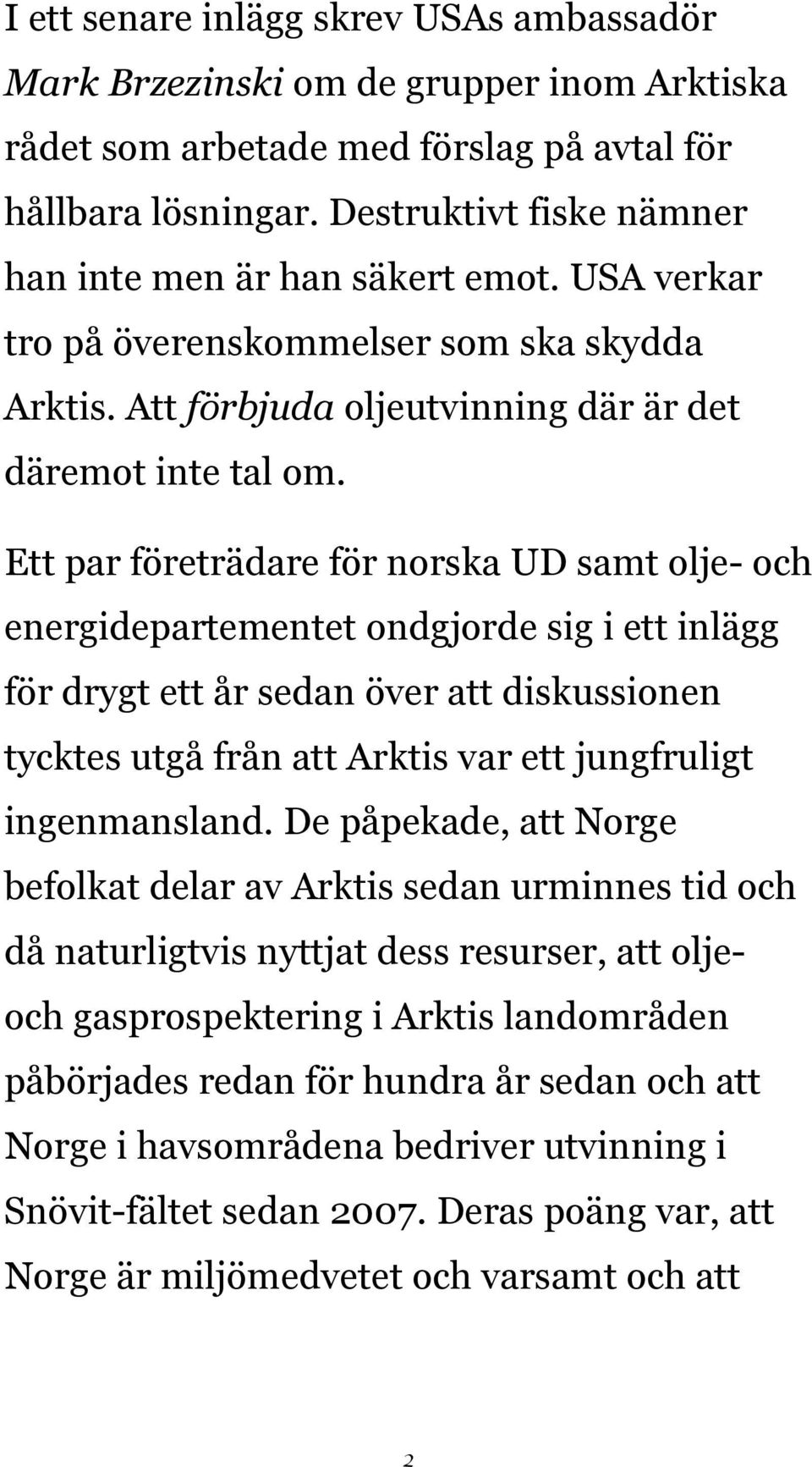 Ett par företrädare för norska UD samt olje- och energidepartementet ondgjorde sig i ett inlägg för drygt ett år sedan över att diskussionen tycktes utgå från att Arktis var ett jungfruligt