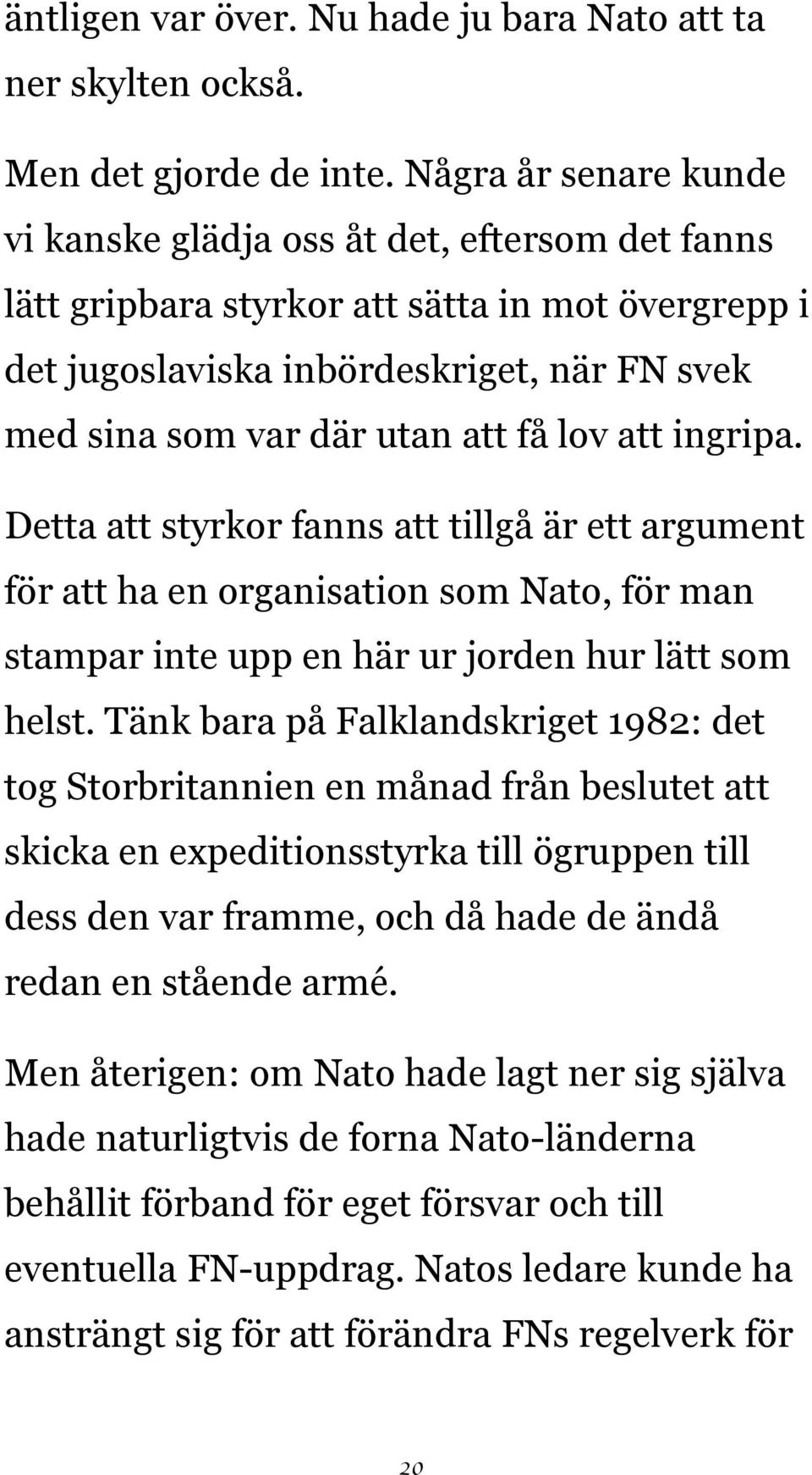 lov att ingripa. Detta att styrkor fanns att tillgå är ett argument för att ha en organisation som Nato, för man stampar inte upp en här ur jorden hur lätt som helst.