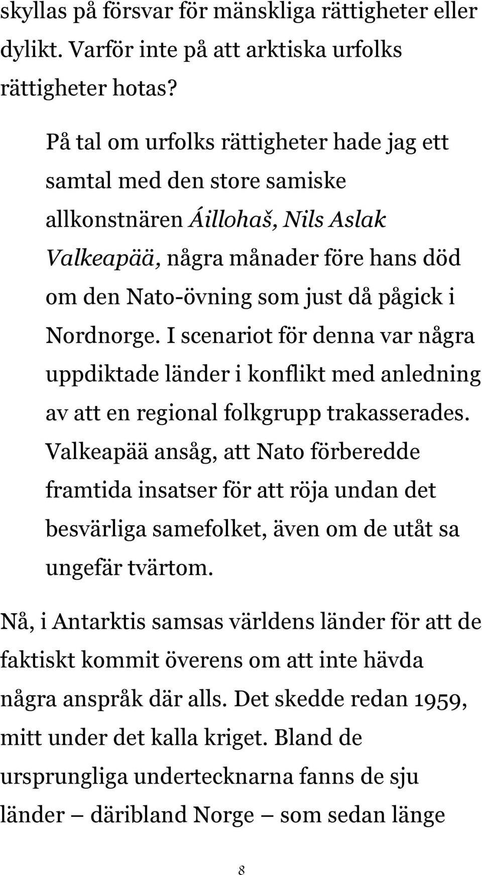 I scenariot för denna var några uppdiktade länder i konflikt med anledning av att en regional folkgrupp trakasserades.