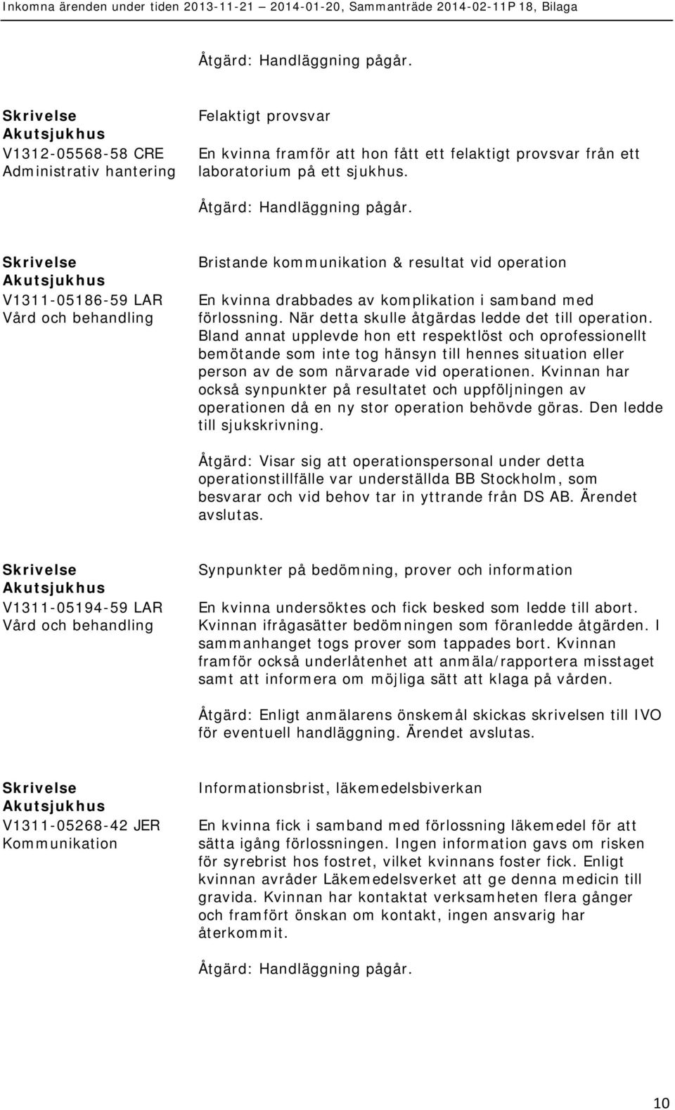 Bland annat upplevde hon ett respektlöst och oprofessionellt bemötande som inte tog hänsyn till hennes situation eller person av de som närvarade vid operationen.