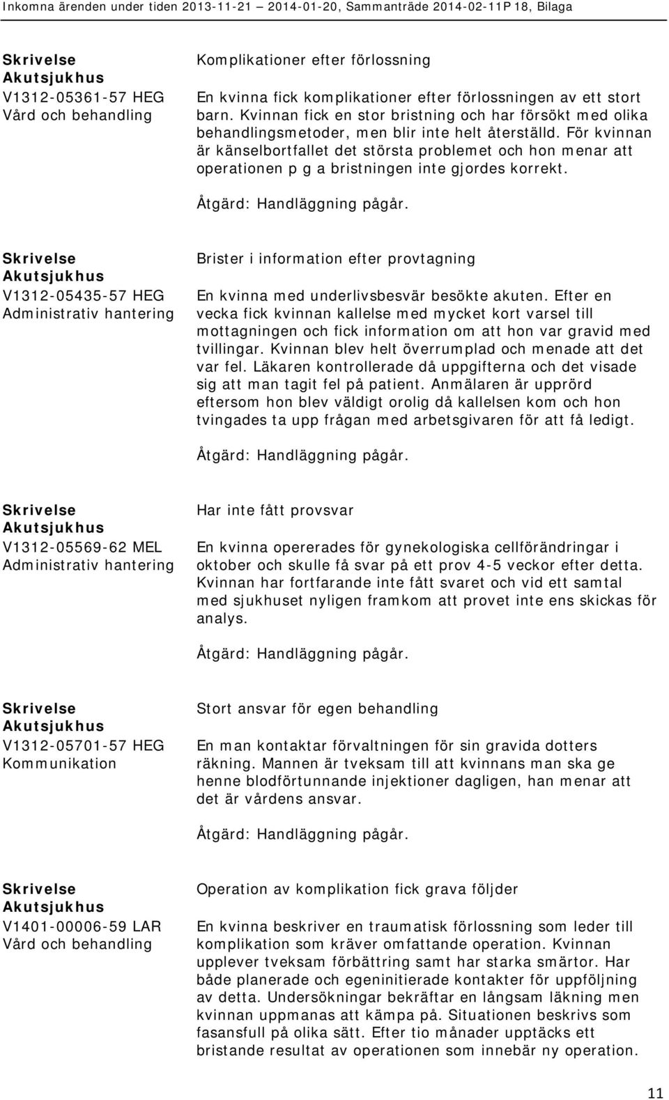 För kvinnan är känselbortfallet det största problemet och hon menar att operationen p g a bristningen inte gjordes korrekt.