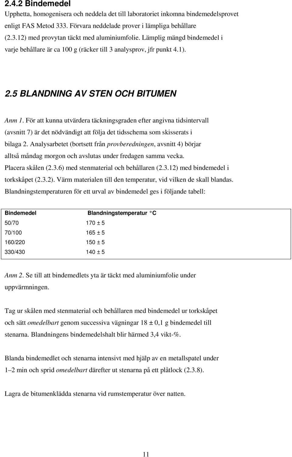 För att kunna utvärdera täckningsgraden efter angivna tidsintervall (avsnitt 7) är det nödvändigt att följa det tidsschema som skisserats i bilaga 2.