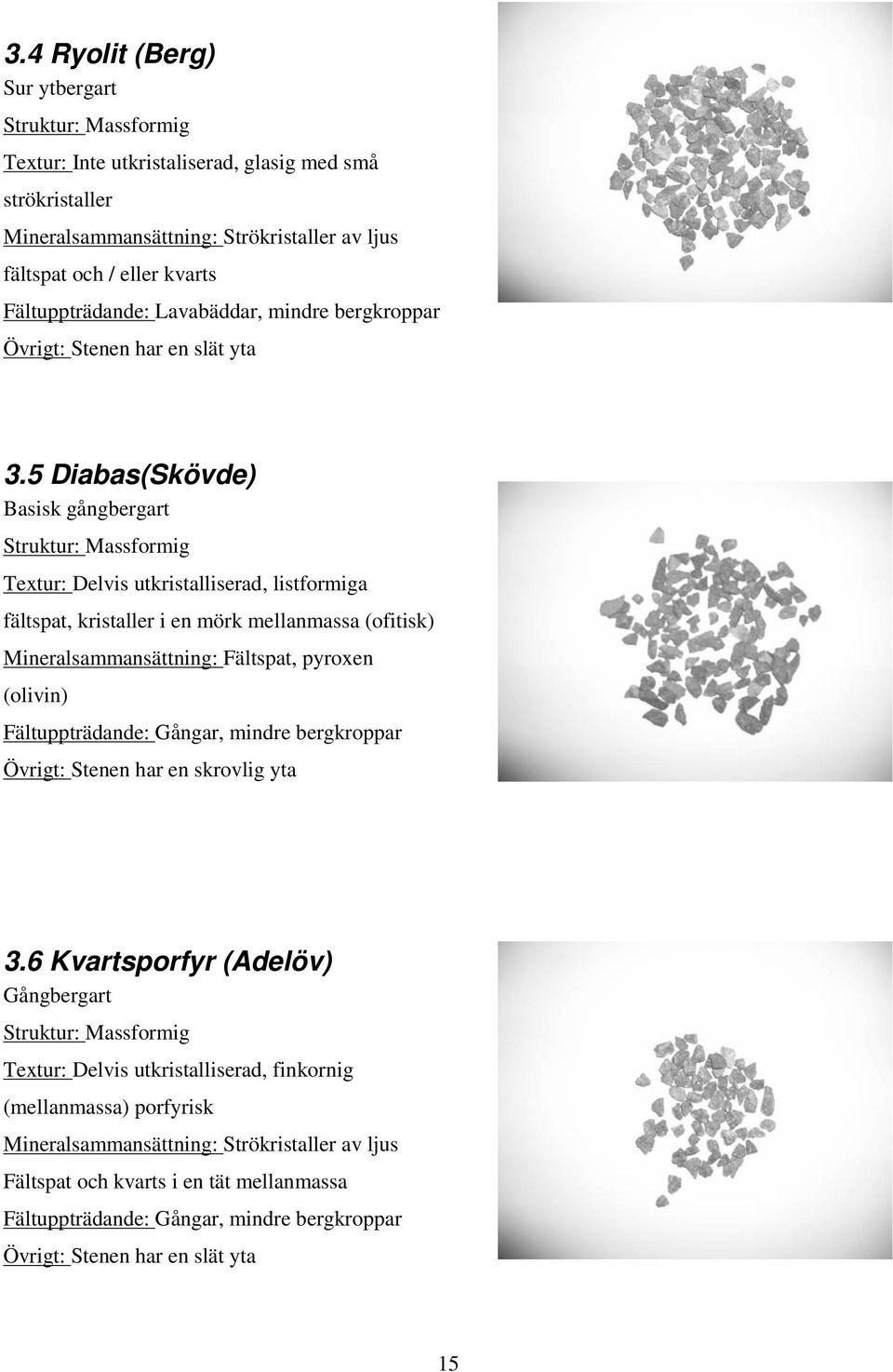 5 Diabas(Skövde) Basisk gångbergart Struktur: Massformig Textur: Delvis utkristalliserad, listformiga fältspat, kristaller i en mörk mellanmassa (ofitisk) Mineralsammansättning: Fältspat, pyroxen