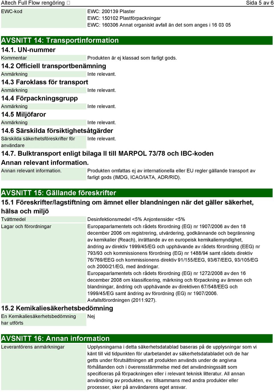 6 Särskilda försiktighetsåtgärder Särskilda säkerhetsföreskrifter för användare EWC: 200139 Plaster EWC: 150102 Plastförpackningar EWC: 160306 Annat organiskt avfall än det som anges i 16 03 05