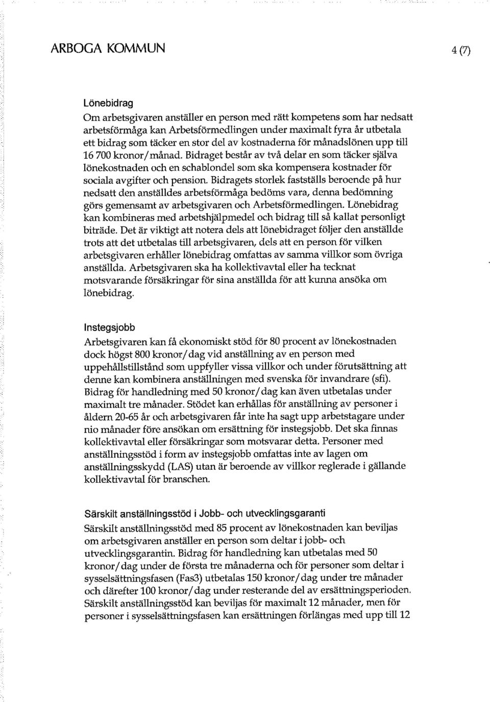 Bidraget består av två delar en som täcker själva lönekostnaden och en schablondel som ska kompensera kostnader för sociala avgifter och pension.