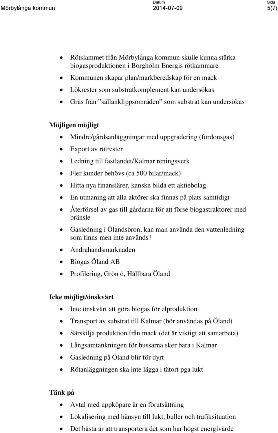 reningsverk Fler kunder behövs (ca 500 bilar/mack) Hitta nya finansiärer, kanske bilda ett aktiebolag En utmaning att alla aktörer ska finnas på plats samtidigt Återförsel av gas till gårdarna för