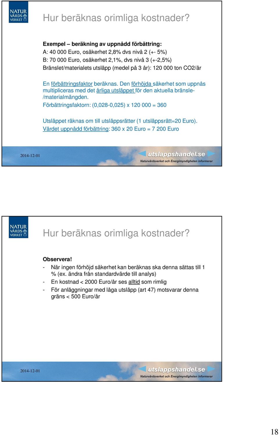 ton CO2/år En förbättringsfaktor beräknas. Den förhöjda säkerhet som uppnås multipliceras med det årliga utsläppet för den aktuella bränsle- /materialmängden.