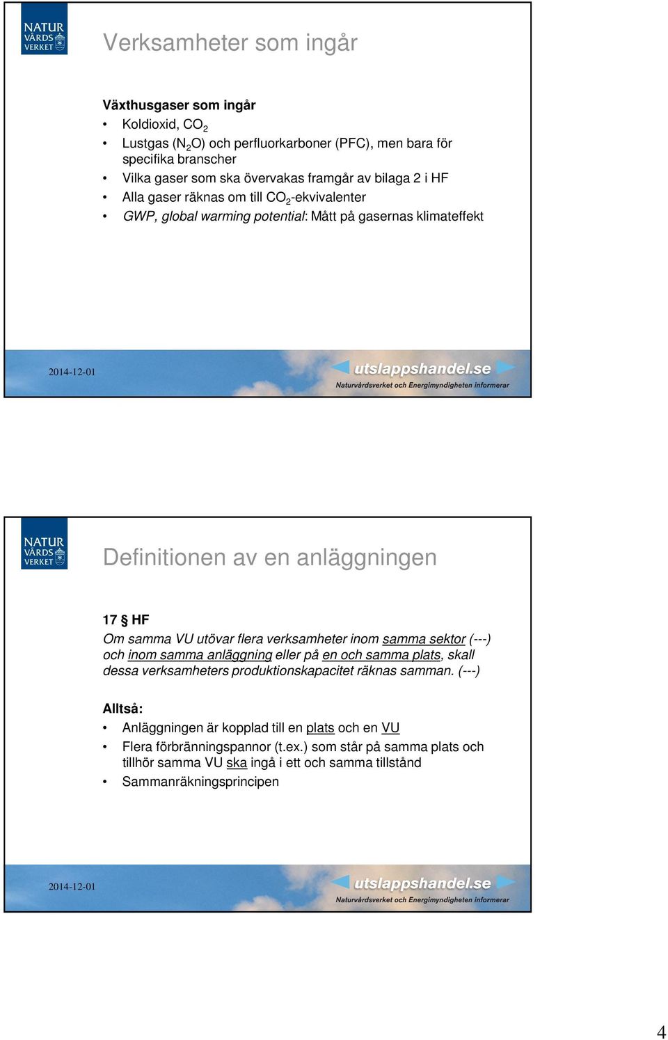 flera verksamheter inom samma sektor (---) och inom samma anläggning eller på en och samma plats, skall dessa verksamheters produktionskapacitet räknas samman.