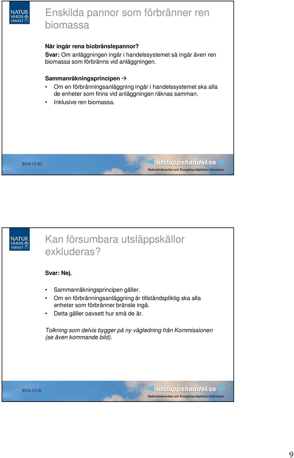 Sammanräkningsprincipen Om en förbränningsanläggning ingår i handelssystemet ska alla de enheter som finns vid anläggningen räknas samman. Inklusive ren biomassa.
