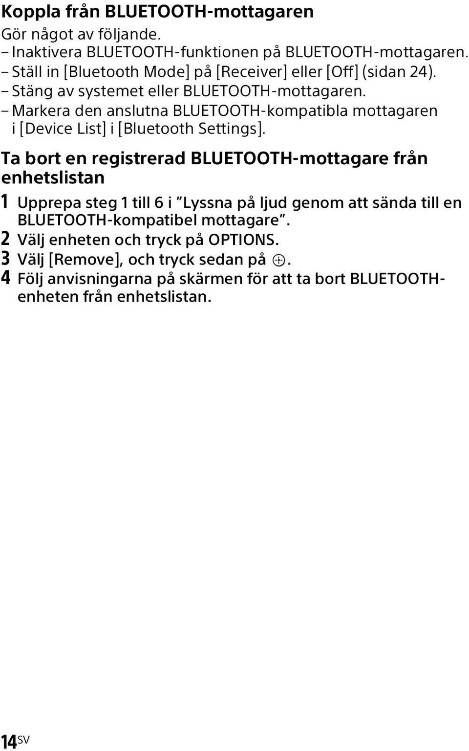 Markera den anslutna BLUETOOTH-kompatibla mottagaren i [Device List] i [Bluetooth Settings].