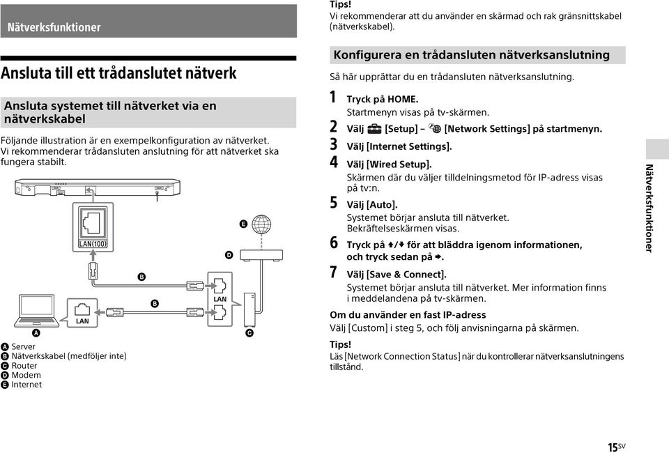 Ansluta systemet till nätverket via en nätverkskabel Följande illustration är en exempelkonfiguration av nätverket. Vi rekommenderar trådansluten anslutning för att nätverket ska fungera stabilt.