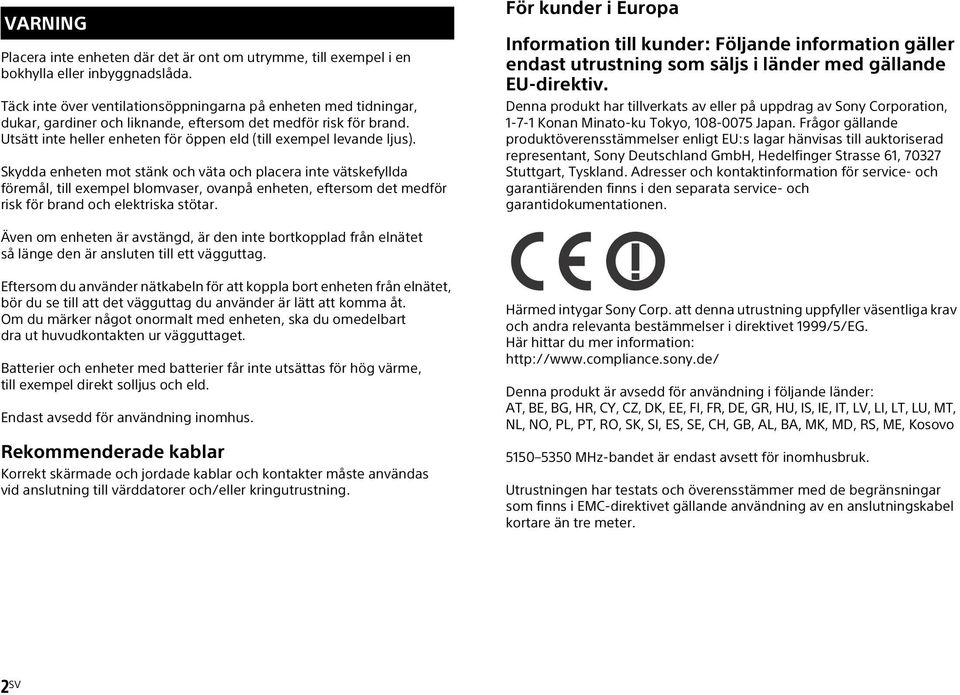 Skydda enheten mot stänk och väta och placera inte vätskefyllda föremål, till exempel blomvaser, ovanpå enheten, eftersom det medför risk för brand och elektriska stötar.