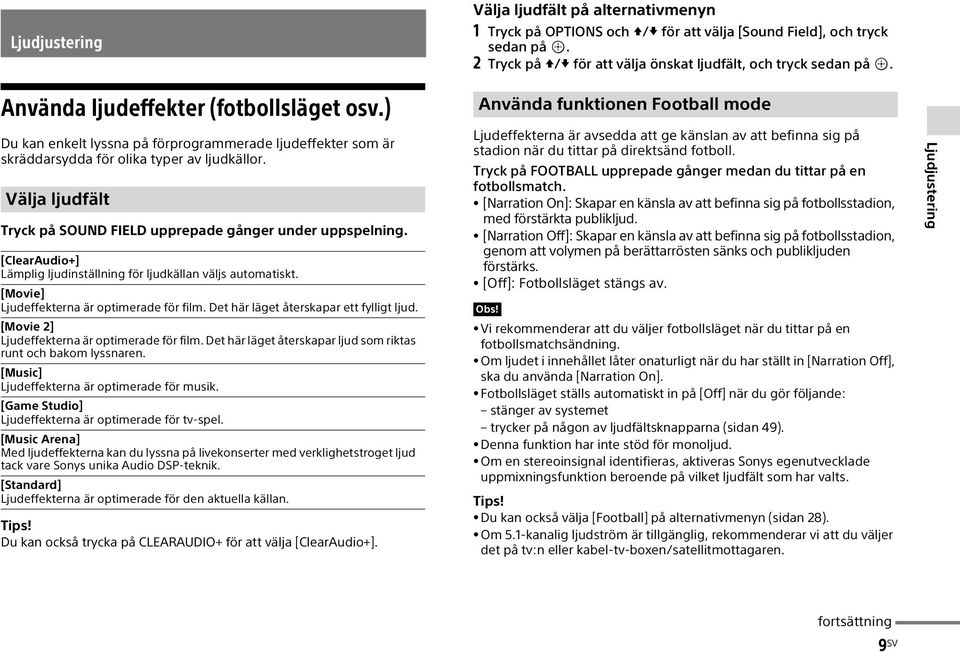 Välja ljudfält Tryck på SOUND FIELD upprepade gånger under uppspelning. [ClearAudio+] Lämplig ljudinställning för ljudkällan väljs automatiskt. [Movie] Ljudeffekterna är optimerade för film.