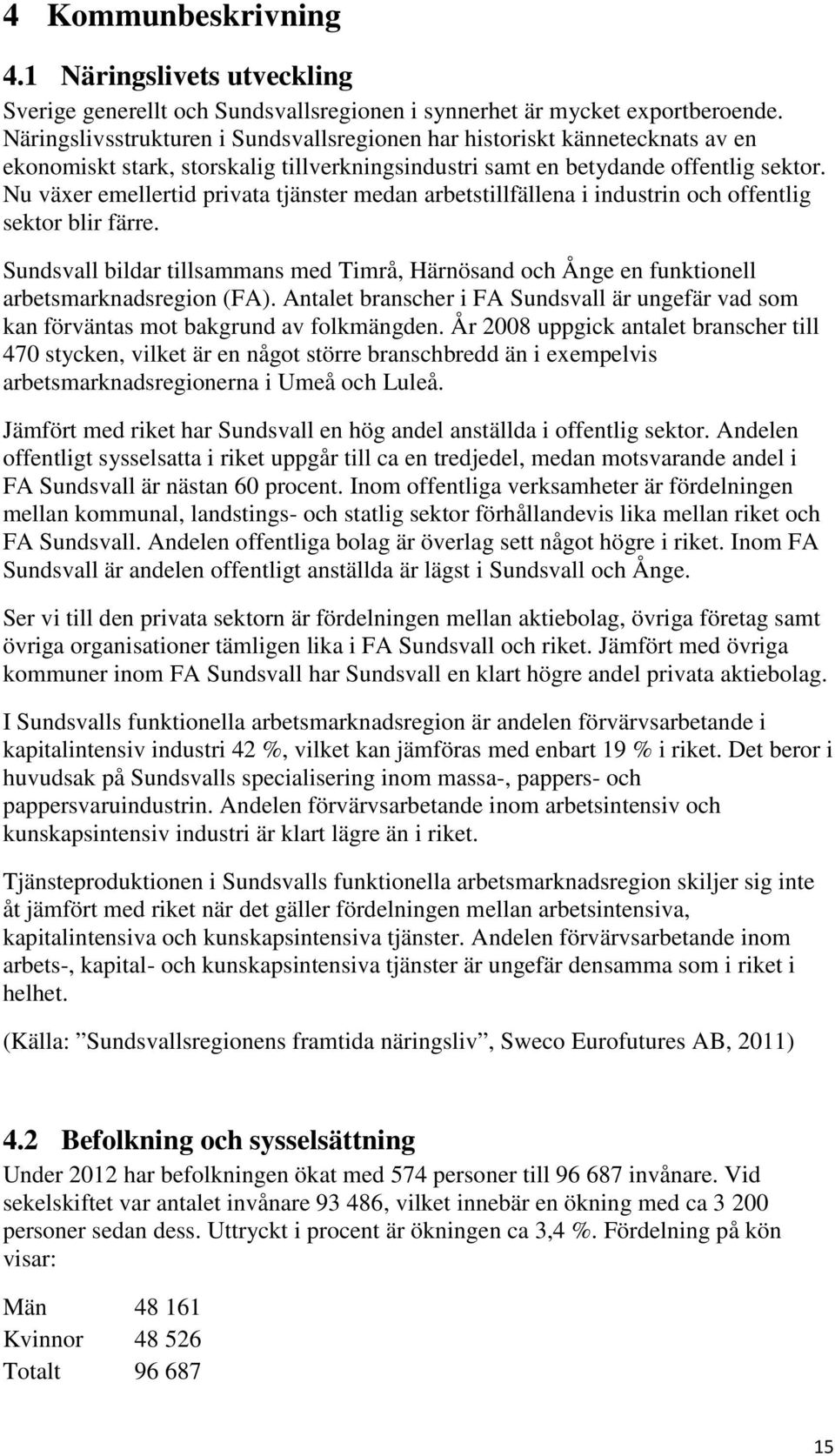 Nu växer emellertid privata tjänster medan arbetstillfällena i industrin och offentlig sektor blir färre.