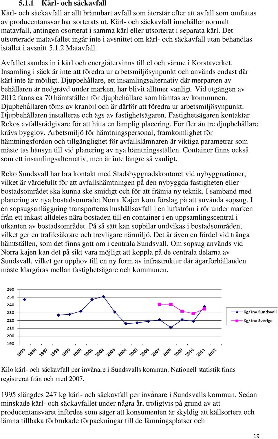 Det utsorterade matavfallet ingår inte i avsnittet om kärl- och säckavfall utan behandlas istället i avsnitt 5.1.2 Matavfall.