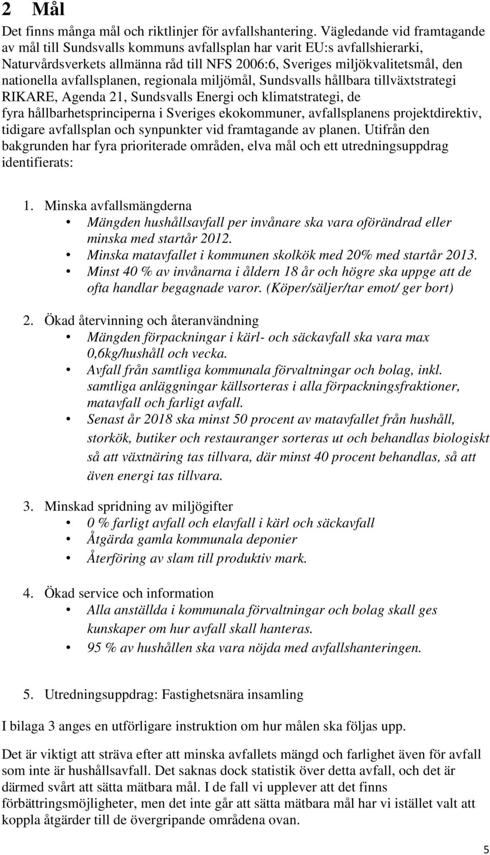 avfallsplanen, regionala miljömål, Sundsvalls hållbara tillväxtstrategi RIKARE, Agenda 21, Sundsvalls Energi och klimatstrategi, de fyra hållbarhetsprinciperna i Sveriges ekokommuner, avfallsplanens