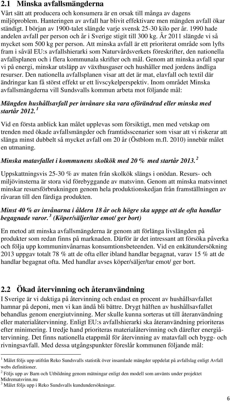 Att minska avfall är ett prioriterat område som lyfts fram i såväl EU:s avfallshierarki som Naturvårdsverkets föreskrifter, den nationella avfallsplanen och i flera kommunala skrifter och mål.