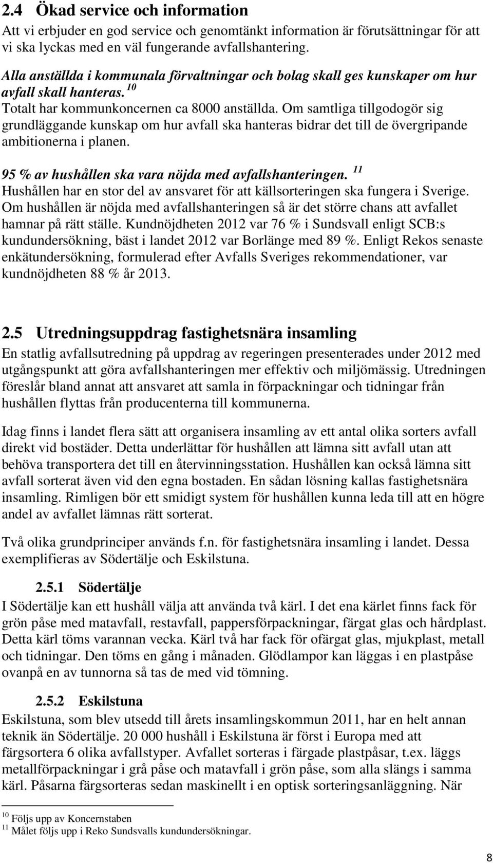 Om samtliga tillgodogör sig grundläggande kunskap om hur avfall ska hanteras bidrar det till de övergripande ambitionerna i planen. 95 % av hushållen ska vara nöjda med avfallshanteringen.