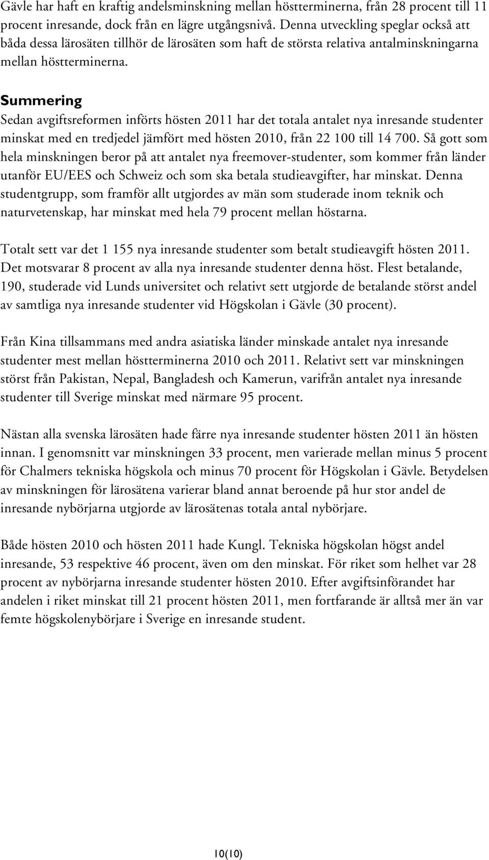 Summering Sedan avgiftsreformen införts hösten 2011 har det totala antalet nya inresande studenter minskat med en tredjedel jämfört med hösten 2010, från 22 100 till 14 700.