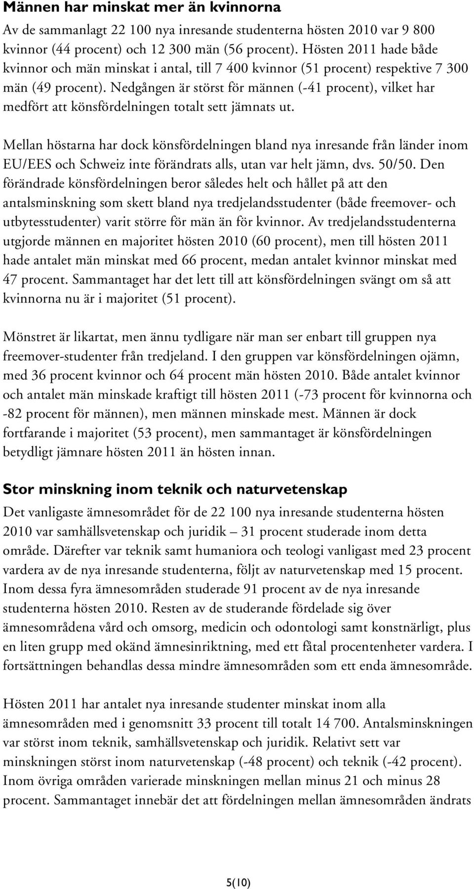 Nedgången är störst för männen (-41 procent), vilket har medfört att könsfördelningen totalt sett jämnats ut.