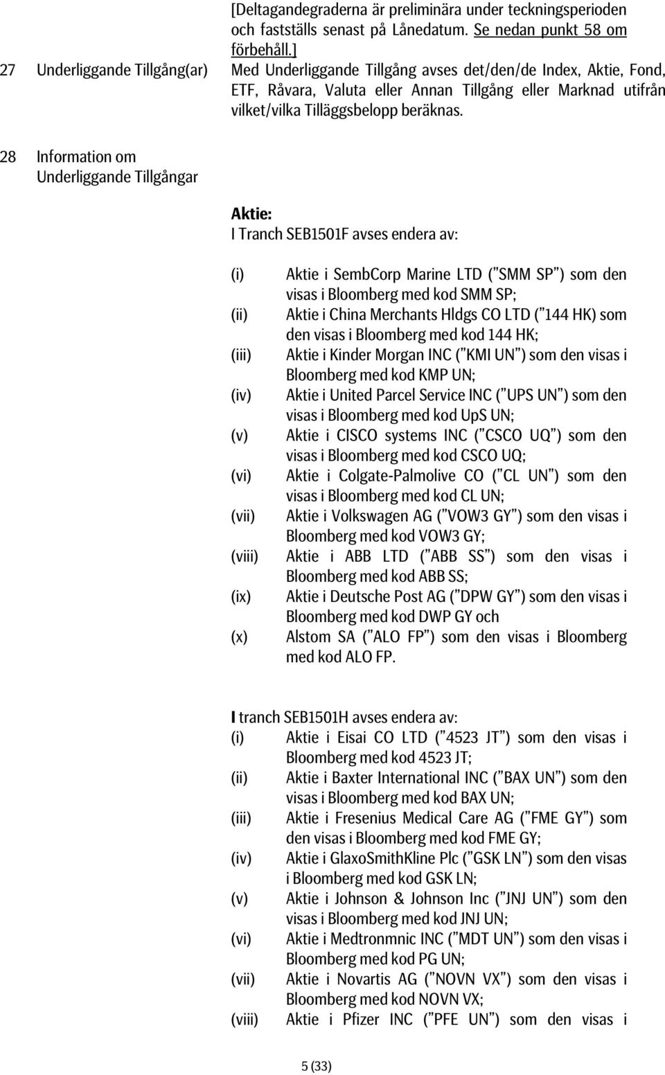 28 Information om Underliggande Tillgångar Aktie: I Tranch SEB1501F avses endera av: (i) (ii) (iii) (iv) (v) (vi) (vii) (viii) (ix) (x) Aktie i SembCorp Marine LTD ( SMM SP ) som den visas i