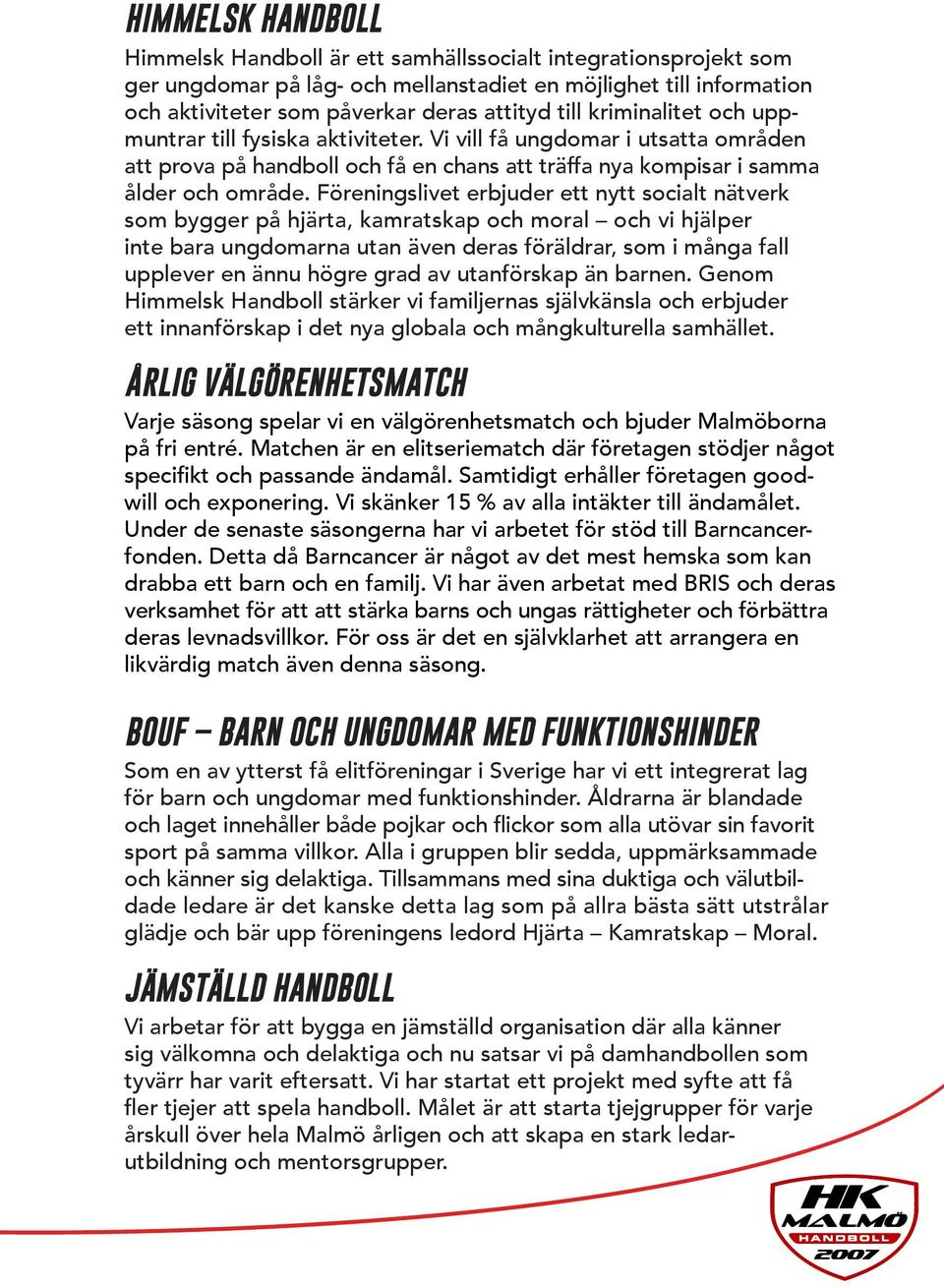 Föreningslivet erbjuder ett nytt socialt nätverk som bygger på hjärta, kamratskap och moral och vi hjälper inte bara ungdomarna utan även deras föräldrar, som i många fall upplever en ännu högre grad
