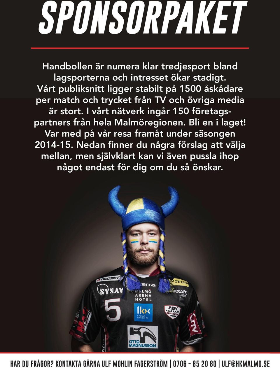 I vårt nätverk ingår 150 företagspartners från hela Malmöregionen. Bli en i laget! Var med på vår resa framåt under säsongen 2014-15.