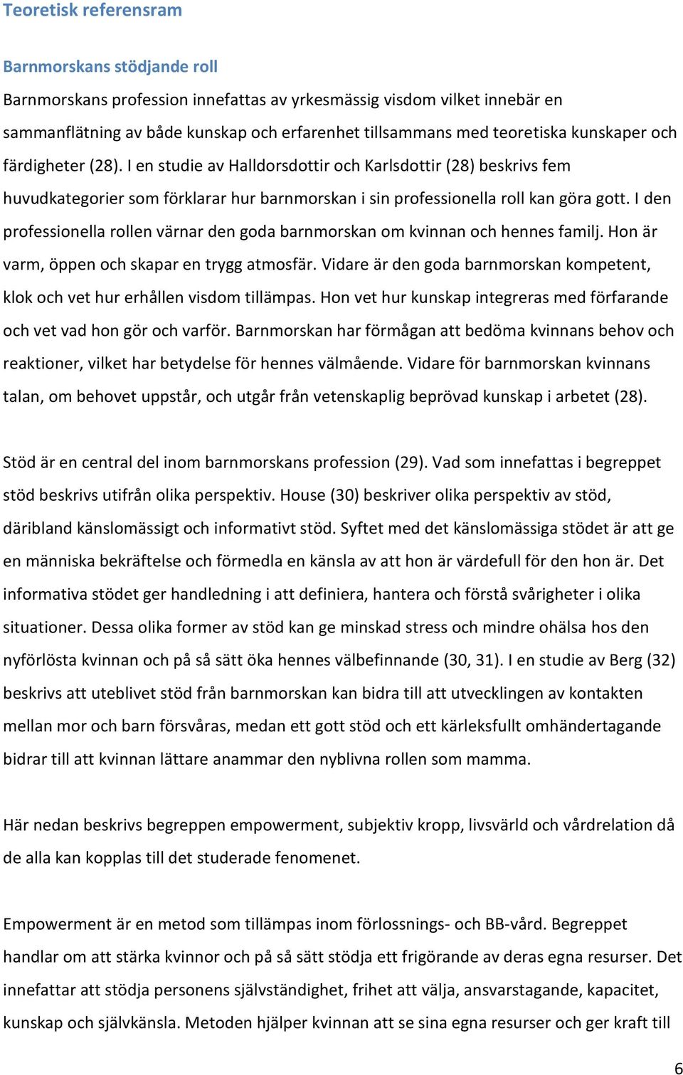 I den professionella rollen värnar den goda barnmorskan om kvinnan och hennes familj. Hon är varm, öppen och skapar en trygg atmosfär.