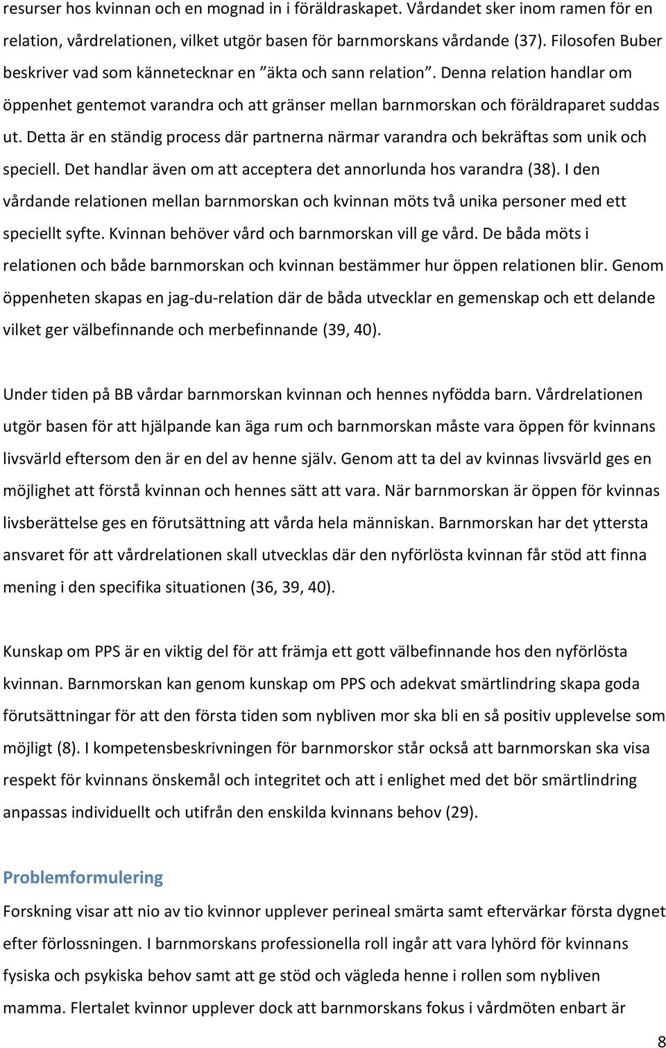 Detta är en ständig process där partnerna närmar varandra och bekräftas som unik och speciell. Det handlar även om att acceptera det annorlunda hos varandra (38).