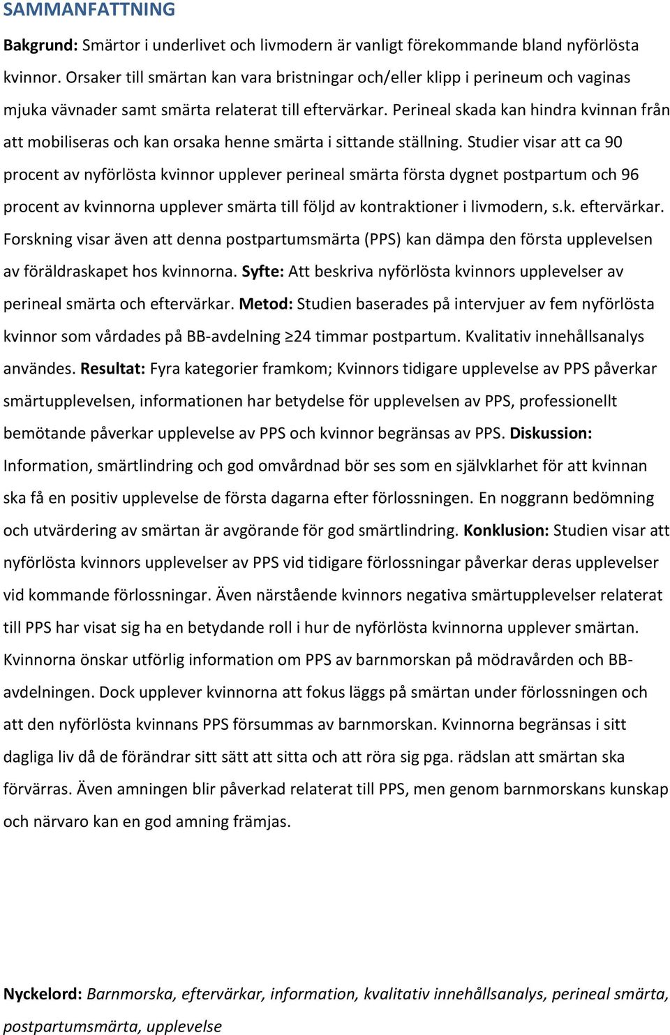 Perineal skada kan hindra kvinnan från att mobiliseras och kan orsaka henne smärta i sittande ställning.