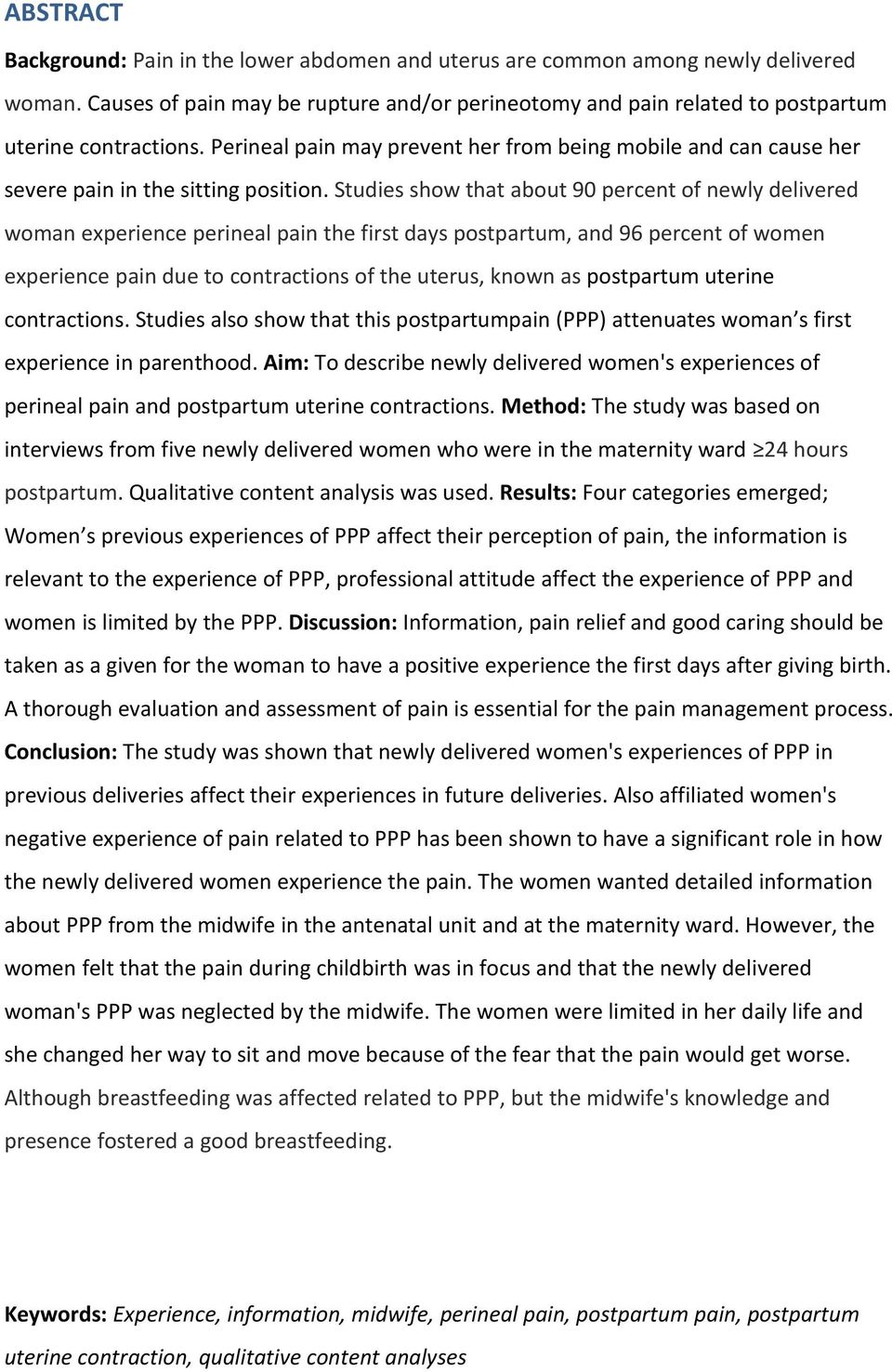 Studies show that about 90 percent of newly delivered woman experience perineal pain the first days postpartum, and 96 percent of women experience pain due to contractions of the uterus, known as