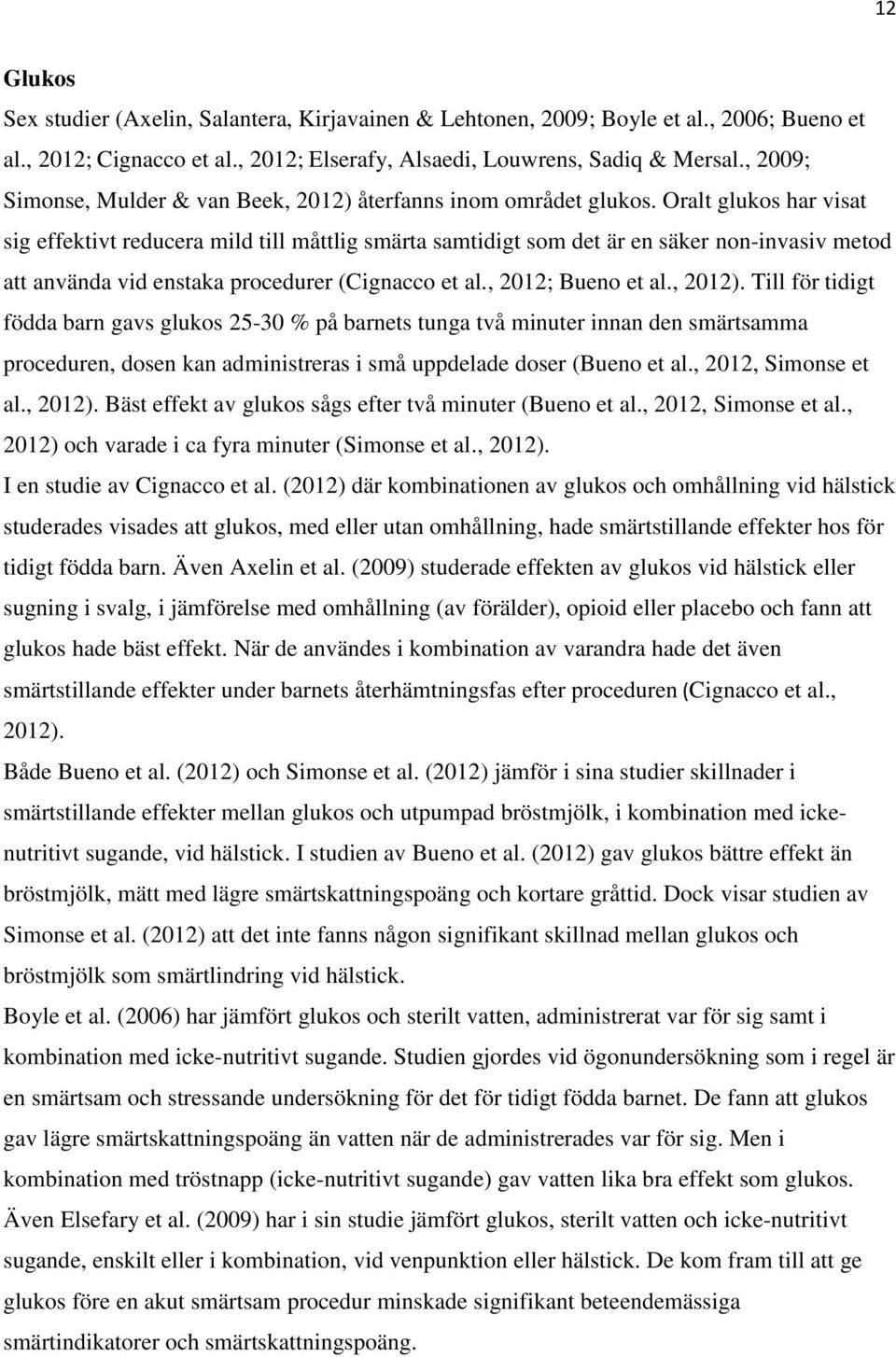 Oralt glukos har visat sig effektivt reducera mild till måttlig smärta samtidigt som det är en säker non-invasiv metod att använda vid enstaka procedurer (Cignacco et al., 2012; Bueno et al., 2012).